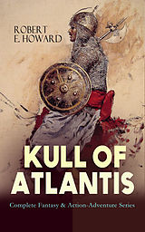E-Book (epub) KULL OF ATLANTIS - Complete Fantasy &amp; Action-Adventure Series von Robert E. Howard