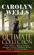 E-Book (epub) CAROLYN WELLS Ultimate Collection - 70+ Thrillers, Mystery Novels, Detective Stories von Carolyn Wells