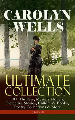 E-Book (epub) CAROLYN WELLS Ultimate Collection - 70+ Thrillers, Mystery Novels, Detective Stories von Carolyn Wells