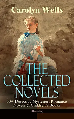 E-Book (epub) The Collected Novels of Carolyn Wells - 50+ Detective Mysteries, Romance Novels &amp; Children's Books von Carolyn Wells