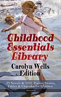 E-Book (epub) Childhood Essentials Library - Carolyn Wells Edition: 29 Novels &amp; 150+ Poems, Stories, Fables &amp; Charades for Children (Illustrated) von Carolyn Wells