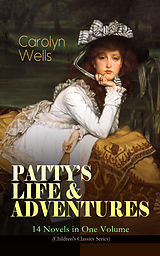 eBook (epub) PATTY'S LIFE &amp; ADVENTURES - 14 Novels in One Volume (Children's Classics Series) de Carolyn Wells