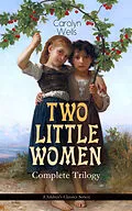 E-Book (epub) TWO LITTLE WOMEN - Complete Trilogy (Children's Classics Series) von Carolyn Wells