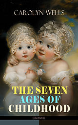 eBook (epub) THE SEVEN AGES OF CHILDHOOD (Illustrated) de Carolyn Wells