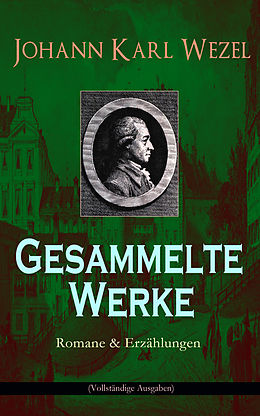 E-Book (epub) Gesammelte Werke: Romane &amp; Erzählungen (Vollständige Ausgaben) von Johann Karl Wezel