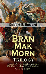 eBook (epub) Bran Mak Morn - Trilogy: Kings Of The Night, Worms Of The Earth &amp; The Children Of The Night de Robert E. Howard