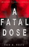 E-Book (epub) A FATAL DOSE (Mystery Classics Series) von Fred M. White
