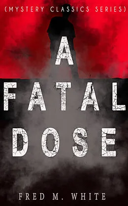 E-Book (epub) A FATAL DOSE (Mystery Classics Series) von Fred M. White