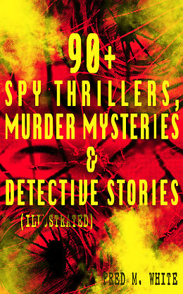 E-Book (epub) 90+ Spy Thrillers, Murder Mysteries &amp; Detective Stories (Illustrated) von Fred M. White
