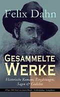 E-Book (epub) Gesammelte Werke: Historische Romane, Erzahlungen, Sagen & Gedichte (Uber 200 Titel in einem Buch) von Felix Dahn