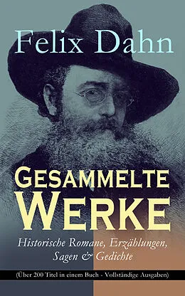 E-Book (epub) Gesammelte Werke: Historische Romane, Erzahlungen, Sagen & Gedichte (Uber 200 Titel in einem Buch) von Felix Dahn