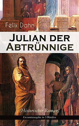 E-Book (epub) Julian der Abtrünnige (Historischer Roman) - Gesamtausgabe in 3 Bänden von Felix Dahn
