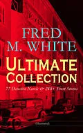E-Book (epub) FRED M. WHITE Ultimate Collection: 77 Detective Novels &amp; 240+ Short Stories (Illustrated) von Fred M. White