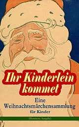E-Book (epub) Ihr Kinderlein kommet - Eine Weihnachtsmärchensammlung für Kinder (Illustrierte Ausgabe) von Hans Christian Andersen, Charles Dickens, Selma Lagerlöf