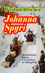 E-Book (epub) Weihnachten mit Johanna Spyri: Die beliebtesten Romane &amp; Geschichten aus Alpengebirge von Johanna Spyri