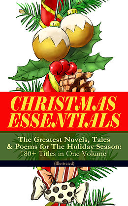 E-Book (epub) CHRISTMAS ESSENTIALS - The Greatest Novels, Tales &amp; Poems for The Holiday Season: 180+ Titles in One Volume (Illustrated) von Charles Dickens, Louisa May Alcott, O. Henry