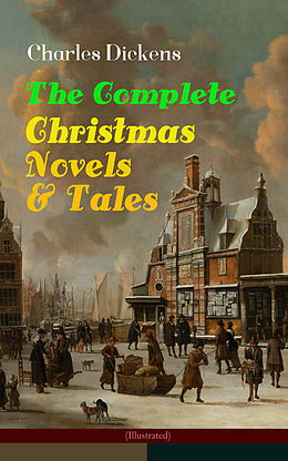 eBook (epub) Charles Dickens: The Complete Christmas Novels &amp; Tales (Illustrated) de Charles Dickens