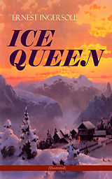 E-Book (epub) ICE QUEEN (Illustrated) von Ernest Ingersoll