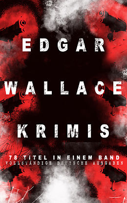 E-Book (epub) Edgar Wallace-Krimis: 78 Titel in einem Band (Vollständige deutsche Ausgaben) von Edgar Wallace
