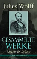 E-Book (epub) Gesammelte Werke: Romane & Gedichte (Uber 80 Titel in einem Buch) von Julius Wolff