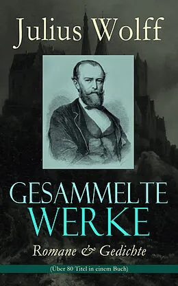 E-Book (epub) Gesammelte Werke: Romane & Gedichte (Uber 80 Titel in einem Buch) von Julius Wolff