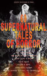 E-Book (epub) 60 SUPERNATURAL TALES OF HORROR: Carmilla, In a Glass Darkly, The House by the Churchyard, Madam Crowl's Ghost, Uncle Silas, Wylder's Hand, The Purcell Papers, The Haunted Baronet, Guy Deverell... von Joseph Sheridan Le Fanu