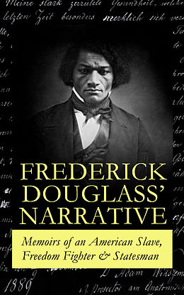 E-Book (epub) FREDERICK DOUGLASS' NARRATIVE - Memoirs of an American Slave, Freedom Fighter &amp; Statesman von Frederick Douglass