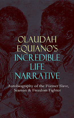 eBook (epub) OLAUDAH EQUIANO'S INCREDIBLE LIFE NARRATIVE - Autobiography of the Former Slave, Seaman &amp; Freedom Fighter de Olaudah Equiano