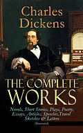 E-Book (epub) The Complete Works of Charles Dickens: Novels, Short Stories, Plays, Poetry, Essays, Articles, Speeches, Travel Sketches &amp; Letters (Illustrated) von Charles Dickens