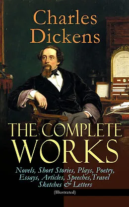 E-Book (epub) The Complete Works of Charles Dickens: Novels, Short Stories, Plays, Poetry, Essays, Articles, Speeches, Travel Sketches &amp; Letters (Illustrated) von Charles Dickens