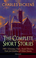 E-Book (epub) CHARLES DICKENS - The Complete Short Stories: 190+ Christmas Tales, Social Sketches, Tales for Children &amp; Other Stories (Illustrated) von Charles Dickens