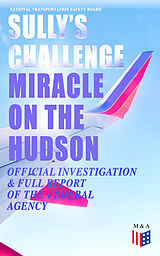 E-Book (epub) Sully's Challenge: 'Miracle on the Hudson' - Official Investigation &amp; Full Report of the Federal Agency von National Transportation Safety Board