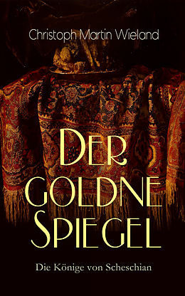 E-Book (epub) Der goldne Spiegel - Die Könige von Scheschian von Christoph Martin Wieland