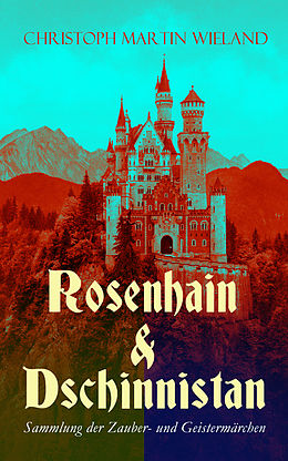 E-Book (epub) Rosenhain &amp; Dschinnistan: Sammlung der Zauber- und Geistermärchen von Christoph Martin Wieland