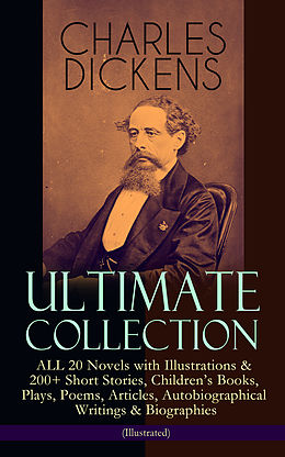 E-Book (epub) CHARLES DICKENS Ultimate Collection - ALL 20 Novels with Illustrations &amp; 200+ Short Stories, Children's Books, Plays, Poems, Articles, Autobiographical Writings &amp; Biographies (Illustrated) von Charles Dickens