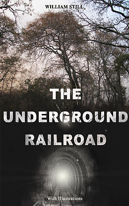 eBook (epub) THE UNDERGROUND RAILROAD (With Illustrations) de William Still