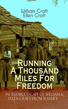 eBook (epub) Running A Thousand Miles For Freedom - Incredible Escape of William &amp; Ellen Craft from Slavery de William Craft, Ellen Craft