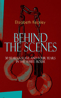 E-Book (epub) BEHIND THE SCENES - 30 Years a Slave and Four Years in the White House von Elizabeth Keckley