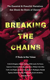 eBook (epub) BREAKING THE CHAINS - The Essential &amp; Powerful Narratives that Shook the Roots of Slavery (17 Books in One Volume) de Frederick Douglass, Harriet Jacobs, Solomon Northup