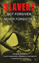 eBook (epub) Slavery: Not Forgiven, Never Forgotten - The Most Powerful Slave Narratives, Historical Documents &amp; Influential Novels de Frederick Douglass, Harriet Jacobs, Harriet Beecher Stowe