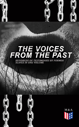 E-Book (epub) The Voices From The Past - Hundreds of Testimonies by Former Slaves In One Volume von Work Projects Administration