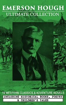 E-Book (epub) EMERSON HOUGH Ultimate Collection - 19 Western Classics &amp; Adventure Novels, Including Historical Books, Poetry &amp; Children's Tales (Illustrated) von Emerson Hough