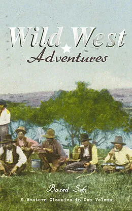E-Book (epub) WILD WEST ADVENTURES - Boxed Set: 9 Western Classics in One Volume (Illustrated) von Emerson Hough