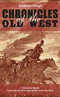 E-Book (epub) The Chronicles of the Old West - 4 Historical Books Exploring the Wild Past of the American West (Illustrated) von Emerson Hough