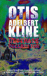 eBook (epub) OTIS ADELBERT KLINE Ultimate Collection: Science-Fantasy Classics, Sword &amp; Sorcery Tales de Otis Adelbert Kline