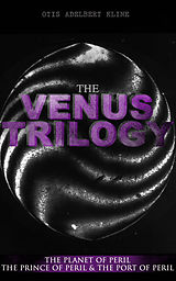 eBook (epub) THE VENUS TRILOGY: The Planet of Peril, The Prince of Peril &amp; The Port of Peril de Otis Adelbert Kline