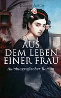E-Book (epub) Aus dem Leben einer Frau (Autobiografischer Roman) von Louise Aston