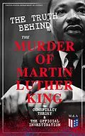 E-Book (epub) The Truth Behind the Murder of Martin Luther King - Conspiracy Theory &amp; The Official Investigation von United States Department of Justice