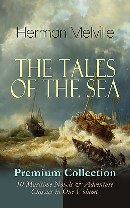 eBook (epub) THE TALES OF THE SEA - Premium Collection: 10 Maritime Novels &amp; Adventure Classics in One Volume de Herman Melville