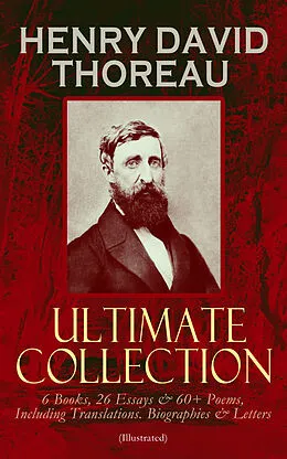 E-Book (epub) HENRY DAVID THOREAU - Ultimate Collection: 6 Books, 26 Essays &amp; 60+ Poems, Including Translations. Biographies &amp; Letters (Illustrated) von Henry David Thoreau